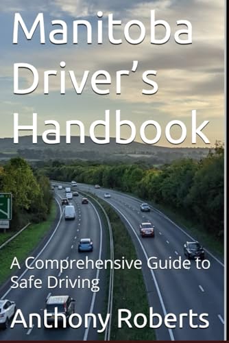 Manitoba Driver’s Handbook: A Comprehensive Guide to Safe Driving (DMV for both truck drivers, commercial and private drivers) von Independently published