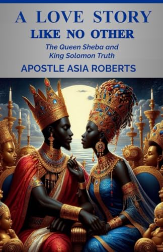 A Love Story Like No Other: "The Queen Sheba and King Solomon Truth" (Queen Sheba: Divine Wisdom and Legacy) von Independently published