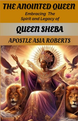 The Anointed Queen: Embracing the Spirit and Legacy of Queen Sheba (Queen Sheba: Divine Wisdom and Legacy) von Independently published