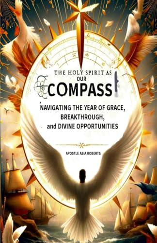 The Holy Spirit as Our Compass: Navigating the Year of Grace, Breakthrough, and Divine Opportunities von Independently published