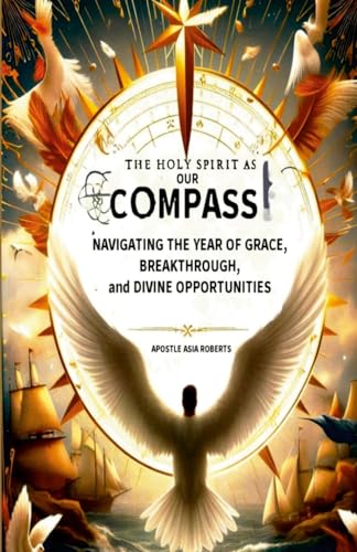 The Holy Spirit as Our Compass: Navigating the Year of Grace, Breakthrough, and Divine Opportunities von Lulu.com