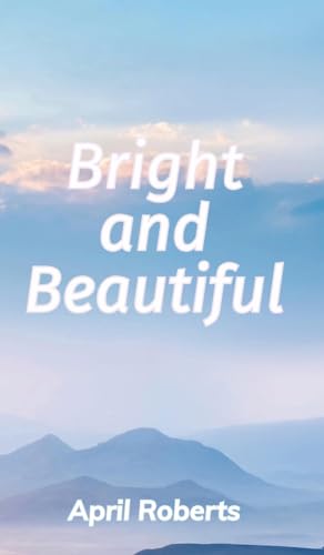 Bright and Beautiful: A Poetry Collection von Lulu.com