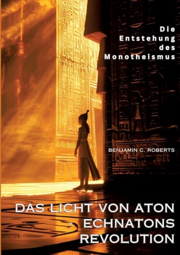 Das Licht von Aton - Echnatons Revolution: Die Entstehung des Monotheismus von tredition