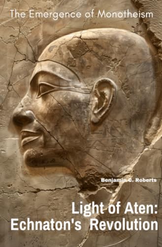 Light of Aten: Echnaton's Revolution: The Emergence of Monotheism