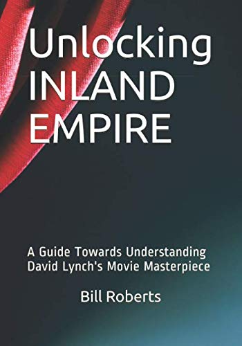 Unlocking INLAND EMPIRE: A Guide Towards Understanding David Lynch's Movie Masterpiece von CreateSpace Independent Publishing Platform