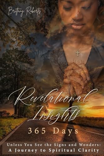 Revelational Insights: 365 Days: Unless You See the Signs and Wonders: A Journey to Spiritual Clarity von Brittany Roberts