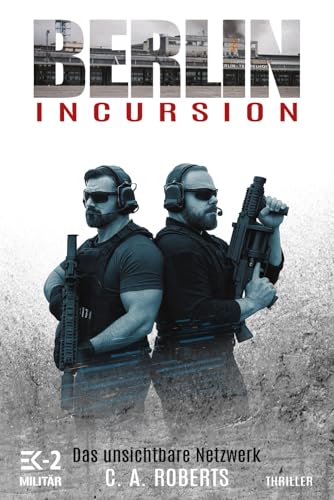 Berlin Incursion – Das unsichtbare Netzwerk: Veteranenroman – Bundeswehr Veteran Kris Jäger ist zurück (Die Kris Jäger Veteranen-Romane, Band 2) von EK-2 Publishing