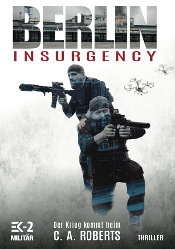 Berlin Insurgency – Der Krieg kommt heim: Veteranenroman – Bundeswehr Veteran Kris Jäger im Kampf gegen Sniper, Drohnen und Terror von EK-2 Publishing