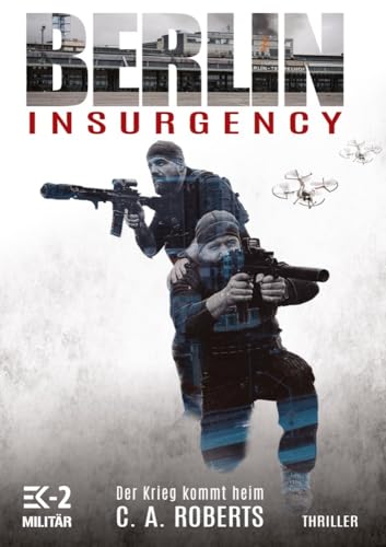 Berlin Insurgency – Der Krieg kommt heim: Veteranenroman – Bundeswehr Veteran Kris Jäger im Kampf gegen Sniper, Drohnen und Terror von EK-2 Publishing