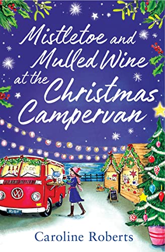 Mistletoe and Mulled Wine At The Christmas Campervan: The heartwarming, joyful new Christmas romance novel from the Kindle bestselling author (The Cosy Campervan Series, Band 2)