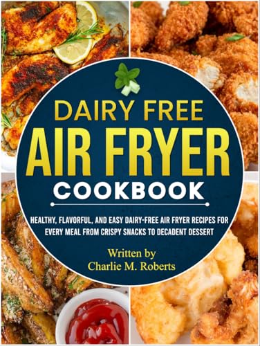 Dairy Free Air Fryer Cookbook: Healthy, Flavorful, and Easy Dairy-Free Air Fryer Recipes for Every Meal From Crispy Snacks to Decadent Dessert von Independently published