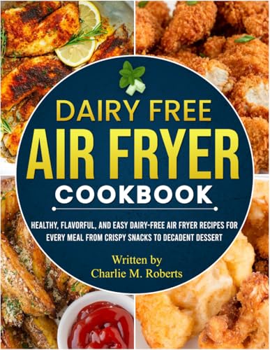 Dairy Free Air Fryer Cookbook: Healthy, Flavorful, and Easy Dairy-Free Air Fryer Recipes for Every Meal From Crispy Snacks to Decadent Dessert von Independently published