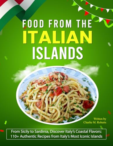 Food From The Italian Islands: From Sicily to Sardinia, Discover Italy’s Coastal Flavors: 110+ Authentic Recipes from Italy’s Most Iconic Islands von Independently published