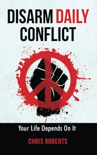 DISARM DAILY CONFLICT: Your Life Depends On It