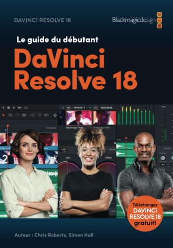 Le guide du débutant DaVinci Resolve 18: Montage, Étalonnage, Audio et Fusion.