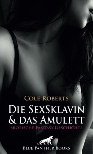 Die SexSklavin und das Amulett | Erotische Fantasy Geschichte: Sie muss ihnen zu Willen sein ... (Love, Passion & Sex) von blue panther books