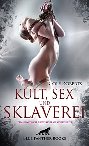 Kult, Sex und Sklaverei | fantastisch erotische Geschichten: Es wird kaum ein Tabu ausgelassen ... von Blue Panther Books