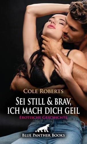 Sei still und brav, ich mach dich geil | Erotische Geschichte + 3 weitere Geschichten: Nass wie noch nie ... (Love, Passion & Sex) von blue panther books