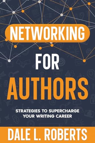 Networking for Authors: Strategies to Supercharge Your Writing Career (Self-Publishing with Dale, Band 4)