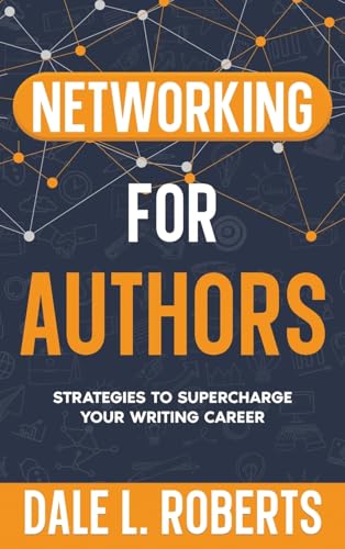 Networking for Authors: Strategies to Supercharge Your Writing Career (Self-Publishing with Dale, Band 4)