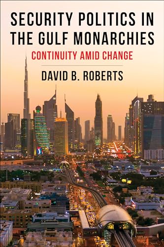 Security Politics in the Gulf Monarchies: Continuity Amid Change (Columbia Studies in Middle East Politics)