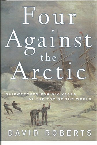Four Against the Arctic: Shipwrecked for Six Years at the Top of the World Four Against the Arctic: Shipwrecked for Six Years at the Top of the World