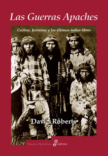 Las guerras apaches : Cochise, Jerónimo y los últimos indios libres (Ensayo histórico)