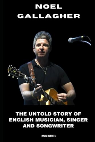 Noel Gallagher: The Untold Story of English Musician, Singer and Songwriter Noel Gallagher: The Untold Story of English Musician, Singer and Songwriter von Independently published