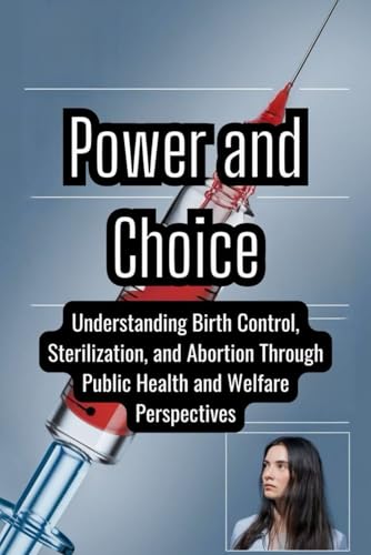 Power and Choice: Understanding Birth Control, Sterilization, and Abortion Through Public Health and Welfare Perspectives Power and Choice: Understanding Birth Control, Sterilization, and Abortion Through Public Health and Welfare Perspectives von Independently published