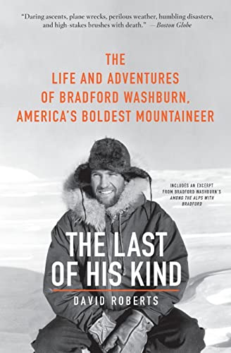 The Last of His Kind: The Life and Adventures of Bradford Washburn, America's Boldest Mountaineer The Last of His Kind: The Life and Adventures of Bradford Washburn, America's Boldest Mountaineer