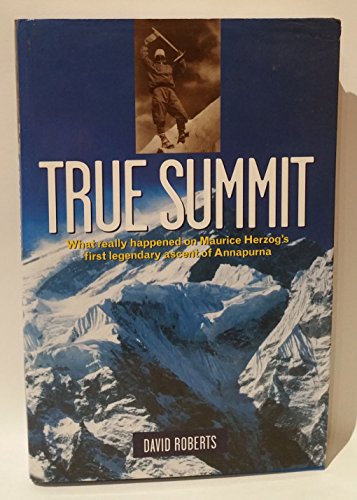 True Summit: What Really Happened on Maurice Herzog's First Legendary Ascent of Annapurna True Summit: What Really Happened on Maurice Herzog's First Legendary Ascent of Annapurna