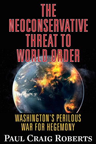 The Neoconservative Threat to World Order: America's Perilous War for Hegemony: Washington's Perilous War for Hegemony The Neoconservative Threat to World Order: America's Perilous War for Hegemony: Washington's Perilous War for Hegemony