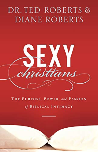 Sexy Christians: The Purpose, Power, And Passion Of Biblical Intimacy von Baker Books