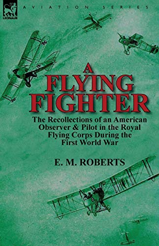 A Flying Fighter: the Recollections of an American Observer & Pilot in the Royal Flying Corps During the First World War von Leonaur Ltd