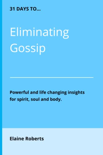 31 Days to Eliminating Gossip: Powerful and Life Changing Insights for Spirit, Soul and Body von Independently published