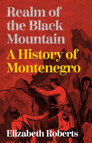 Realm of the Black Mountain: A History of Montenegro