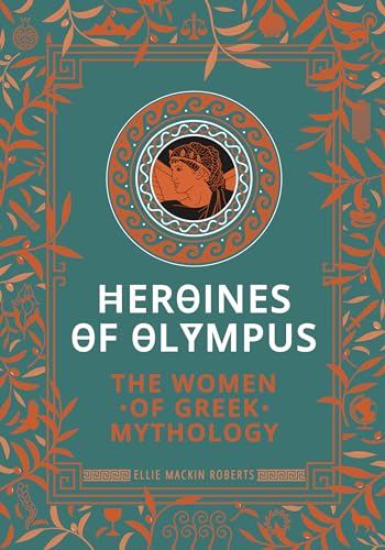 Heroines of Olympus: The Women of Greek Mythology von Welbeck Publishing