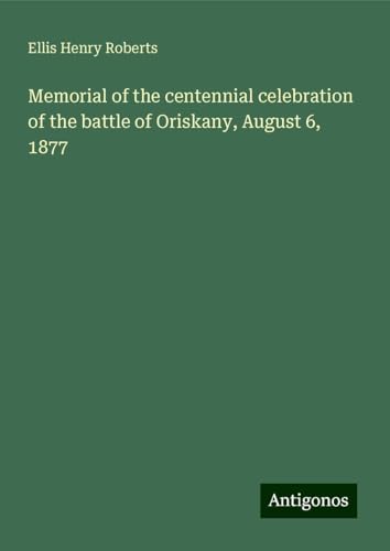 Memorial of the centennial celebration of the battle of Oriskany, August 6, 1877 Memorial of the centennial celebration of the battle of Oriskany, August 6, 1877