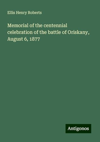 Memorial of the centennial celebration of the battle of Oriskany, August 6, 1877 von Antigonos Verlag