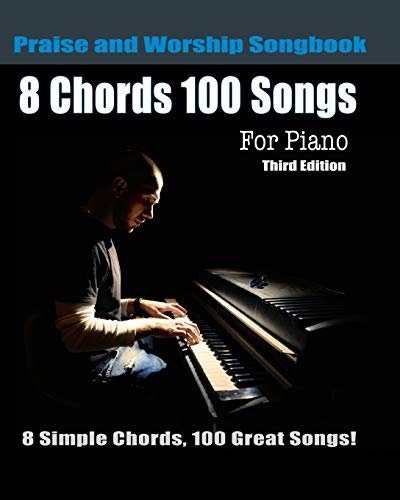 8 Chords 100 Songs Praise and Worship Songbook for Piano: 8 Simple Chords, 100 Great Songs - Third Edition von Createspace Independent Publishing Platform