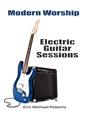 Modern Worship Electric Guitar Sessions: Learn to play electric guitar like a pro. von CREATESPACE