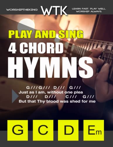 Play and Sing 4 Chord Hymns (G-C-Em-D): Easy Chords for Guitar (Play and Sing by WorshiptheKing) von Independently published
