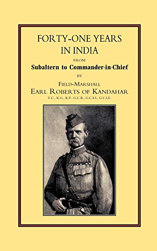 Forty-One Years In India: From Salbaltern To Commander-In-Chief: Forty-One Years In India: From Salbaltern To Commander-In-Chief Forty-One Years In India: From Salbaltern To Commander-In-Chief: Forty-One Years In India: From Salbaltern To Commander-In-Chief von Naval & Military Press