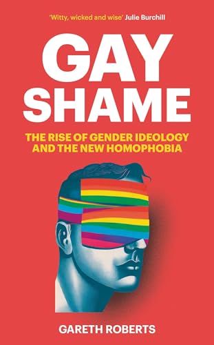 Gay Shame: The Rise of Gender Ideology and the New Homophobia