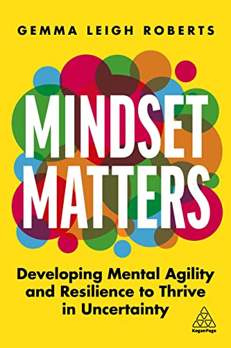 Mindset Matters: Developing Mental Agility and Resilience to Thrive in Uncertainty von Kogan Page