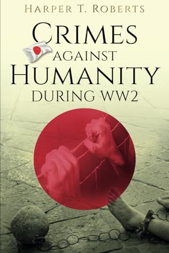 Crimes Against Humanity During WW2 (JAPANESE WAR HISTORY BOOKS 1 - 5, Band 4)