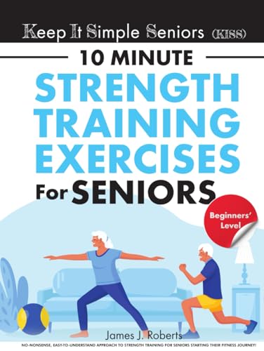 Keep It Simple Seniors (KISS): No-nonsense, easy-to-understand approach to strength training for seniors starting their fitness journey! von Interactive Alchemy Publishing