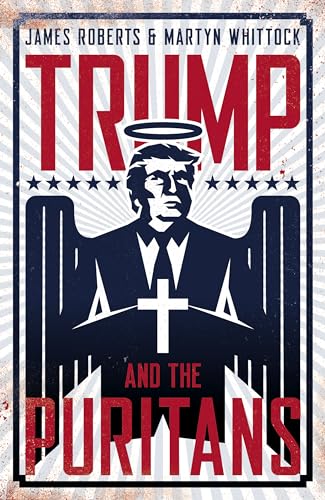Trump and the Puritans: How the Evangelical Religious Right Put Donald Trump in the White House