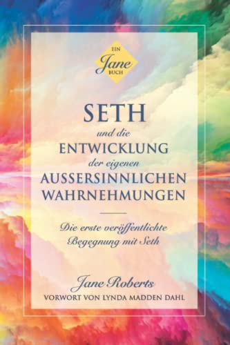 SETH UND DIE ENTWICKLUNG DER EIGENEN AUSSERSINNLICHEN WAHRNEHMUNGEN: Die erste veröffentlichte Begegnung mit Seth von Seth-Verlag