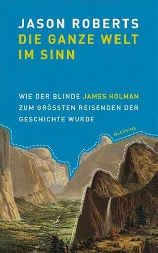 Die ganze Welt im Sinn: Wie der blinde James Holman zum größten Reisenden der Geschichte wurde